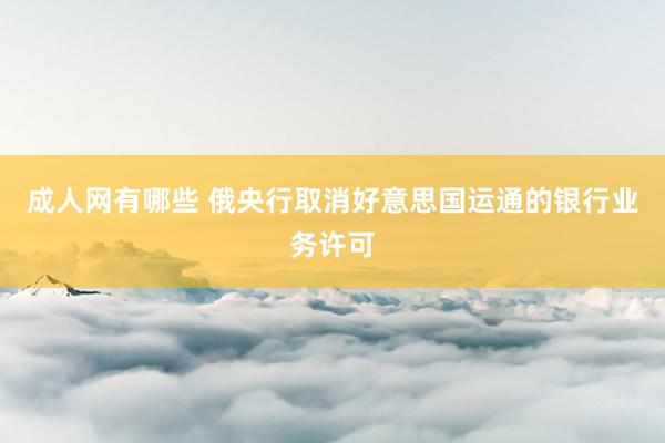 成人网有哪些 俄央行取消好意思国运通的银行业务许可