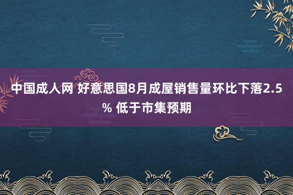 中国成人网 好意思国8月成屋销售量环比下落2.5% 低于市集预期