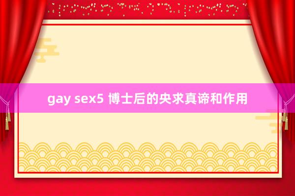 gay sex5 博士后的央求真谛和作用