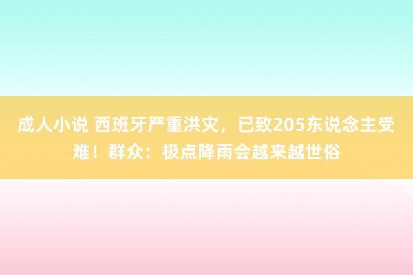 成人小说 西班牙严重洪灾，已致205东说念主受难！群众：极点降雨会越来越世俗