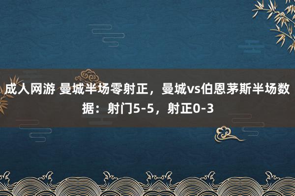 成人网游 曼城半场零射正，曼城vs伯恩茅斯半场数据：射门5-5，射正0-3