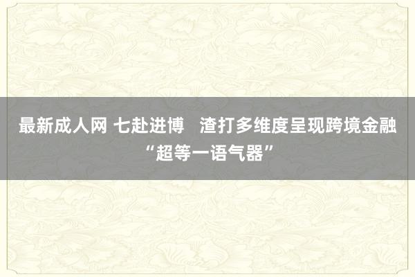 最新成人网 七赴进博   渣打多维度呈现跨境金融“超等一语气器”