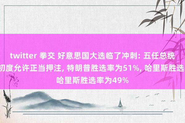 twitter 拳交 好意思国大选临了冲刺: 五任总统大乱斗! 初度允许正当押注， 特朗普胜选率为51%， 哈里斯胜选率为49%